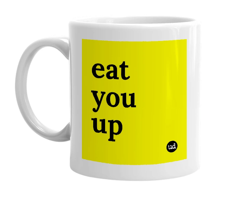 White mug with 'eat you up' in bold black letters