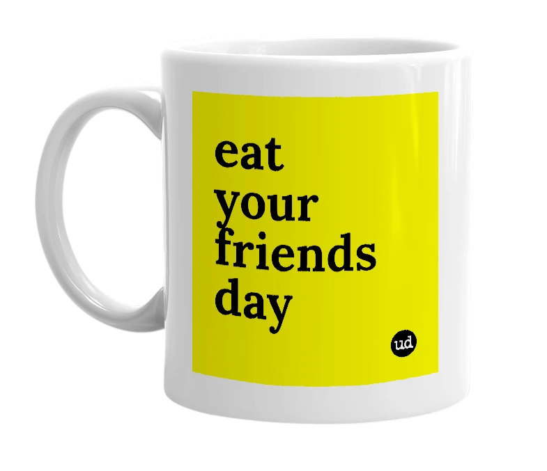 White mug with 'eat your friends day' in bold black letters