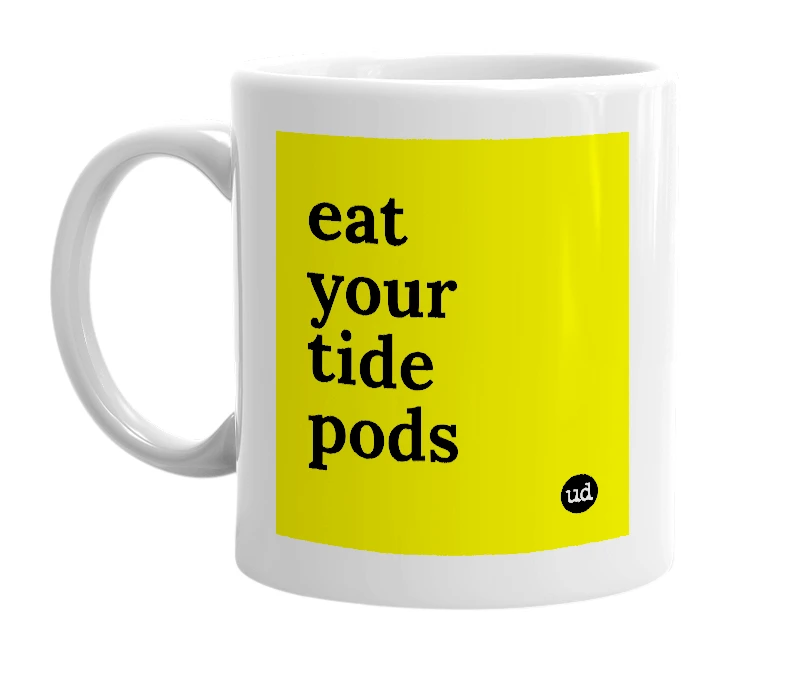 White mug with 'eat your tide pods' in bold black letters