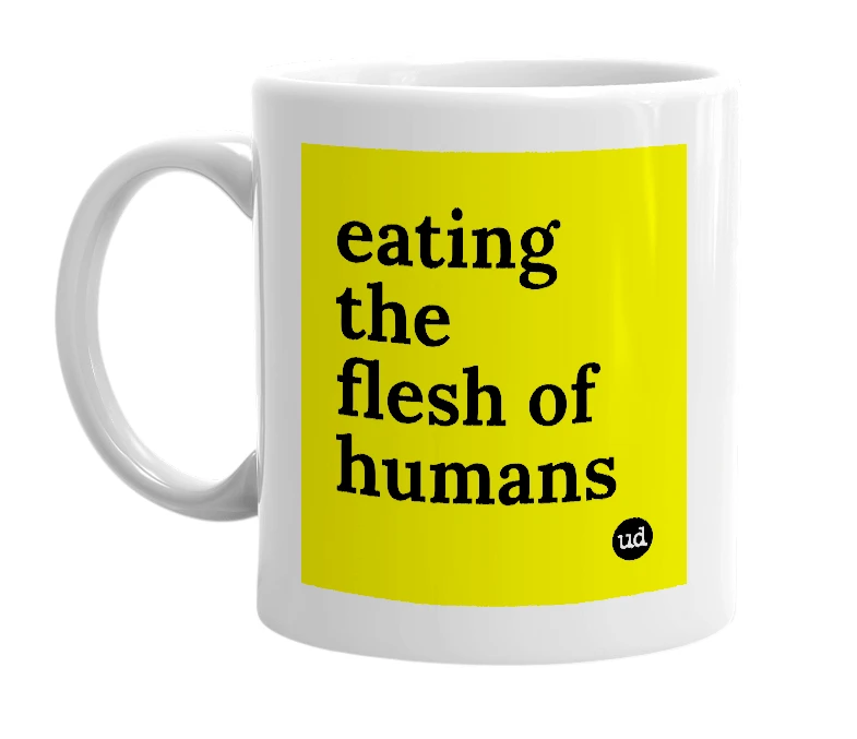 White mug with 'eating the flesh of humans' in bold black letters