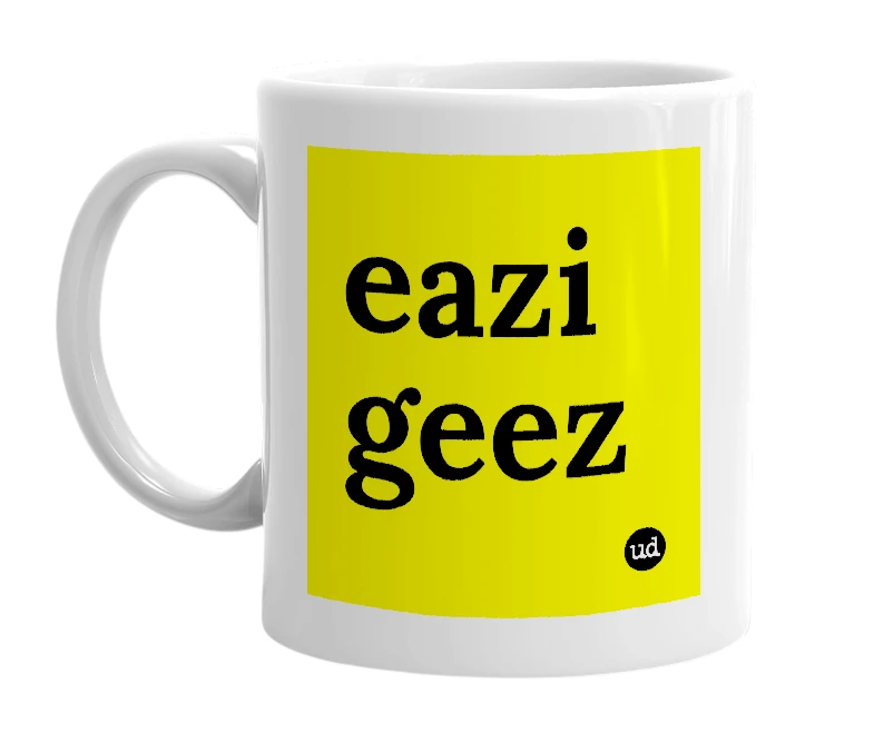 White mug with 'eazi geez' in bold black letters