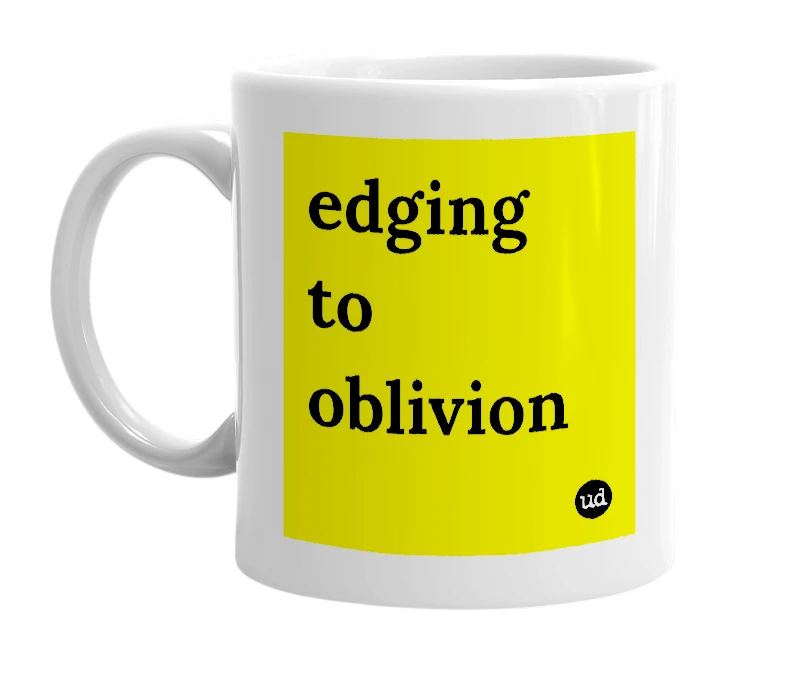 White mug with 'edging to oblivion' in bold black letters