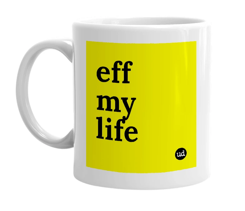 White mug with 'eff my life' in bold black letters