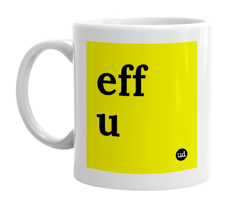 White mug with 'eff u' in bold black letters