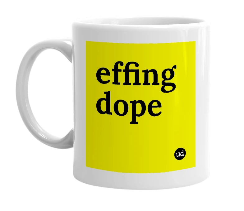 White mug with 'effing dope' in bold black letters