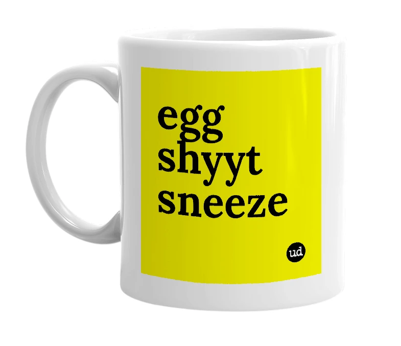 White mug with 'egg shyyt sneeze' in bold black letters