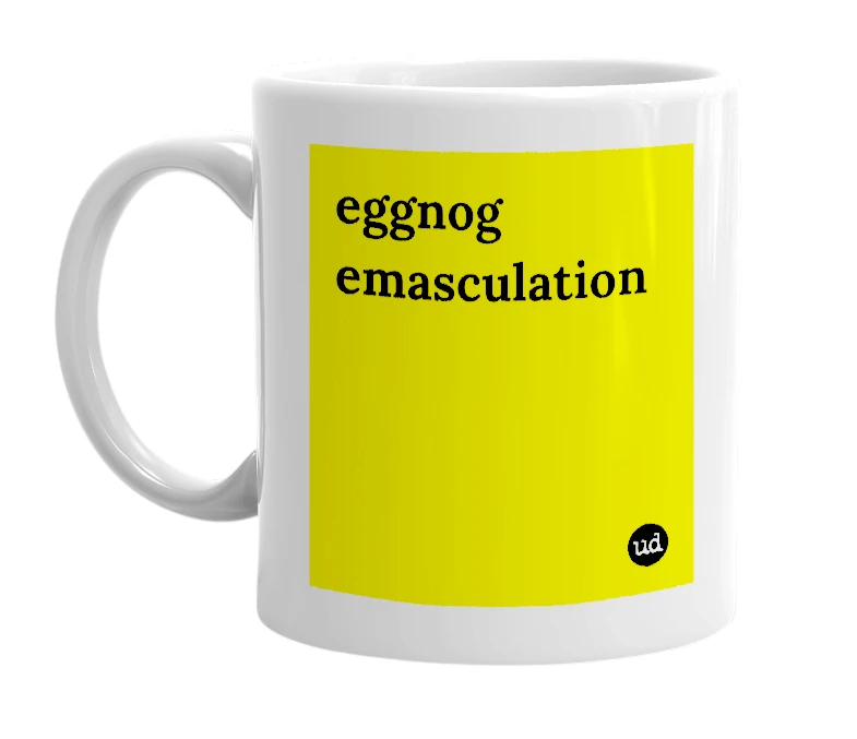 White mug with 'eggnog emasculation' in bold black letters