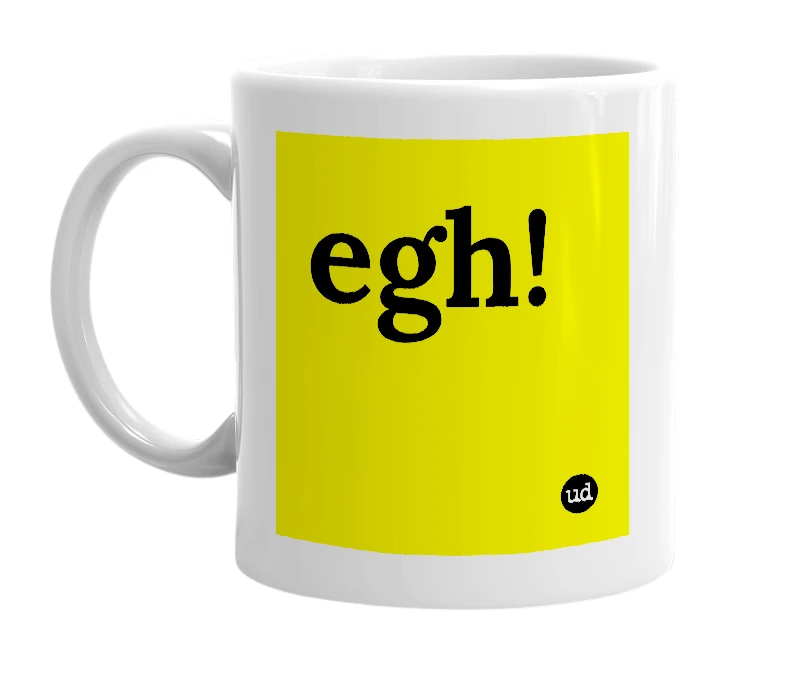 White mug with 'egh!' in bold black letters