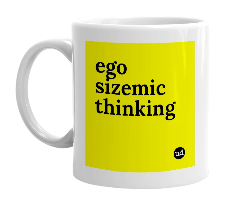 White mug with 'ego sizemic thinking' in bold black letters