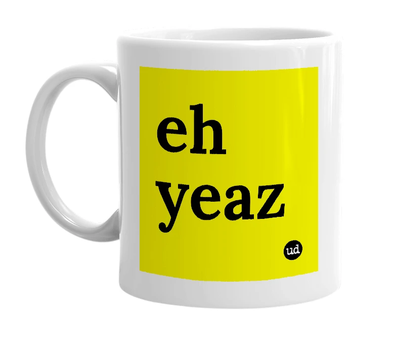 White mug with 'eh yeaz' in bold black letters