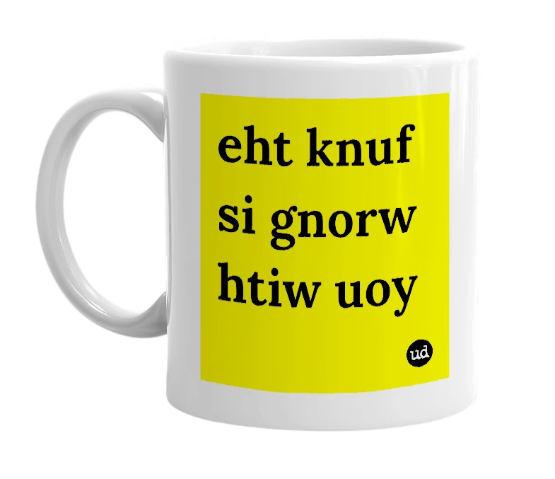 White mug with 'eht knuf si gnorw htiw uoy' in bold black letters