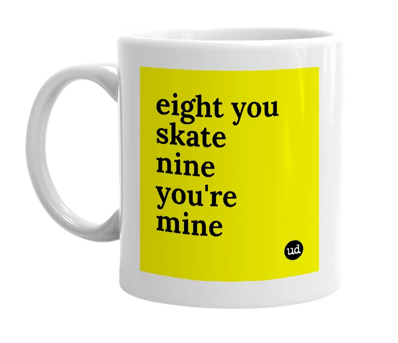 White mug with 'eight you skate nine you're mine' in bold black letters