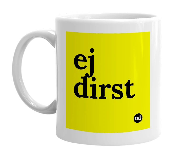 White mug with 'ej dirst' in bold black letters