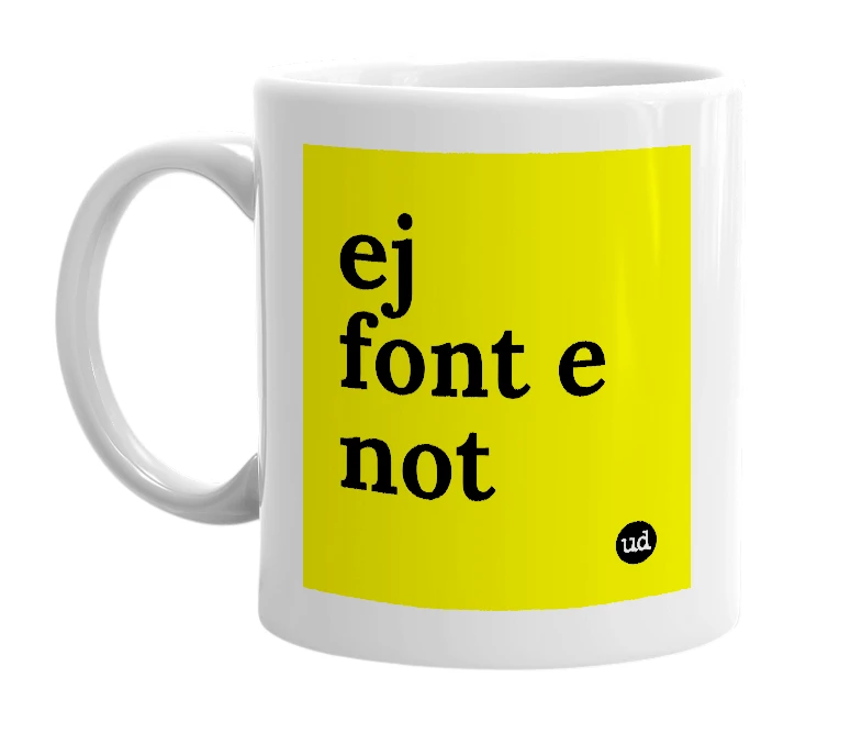 White mug with 'ej font e not' in bold black letters