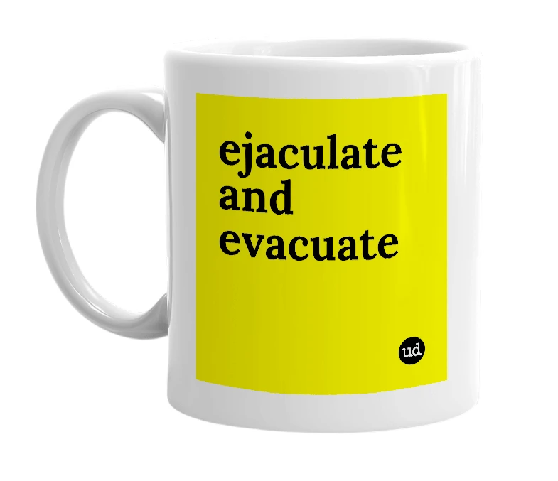 White mug with 'ejaculate and evacuate' in bold black letters