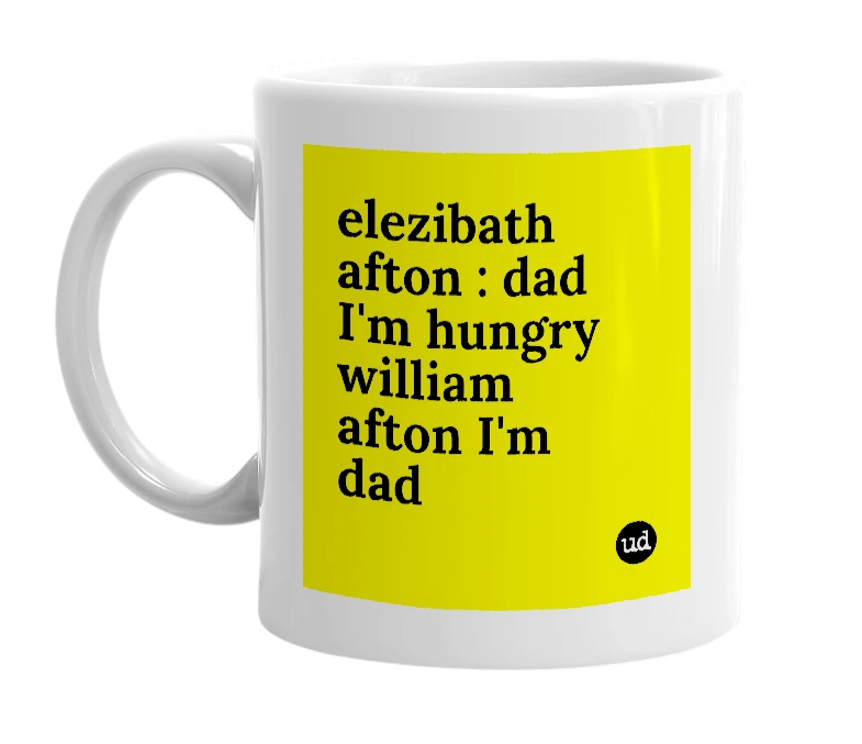 White mug with 'elezibath afton : dad I'm hungry william afton I'm dad' in bold black letters