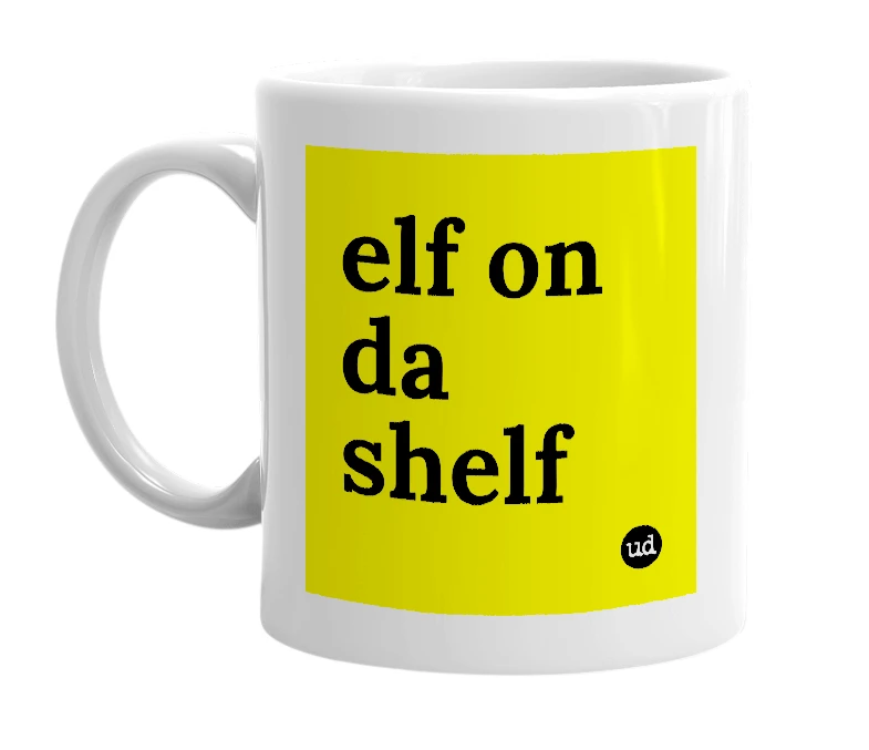 White mug with 'elf on da shelf' in bold black letters