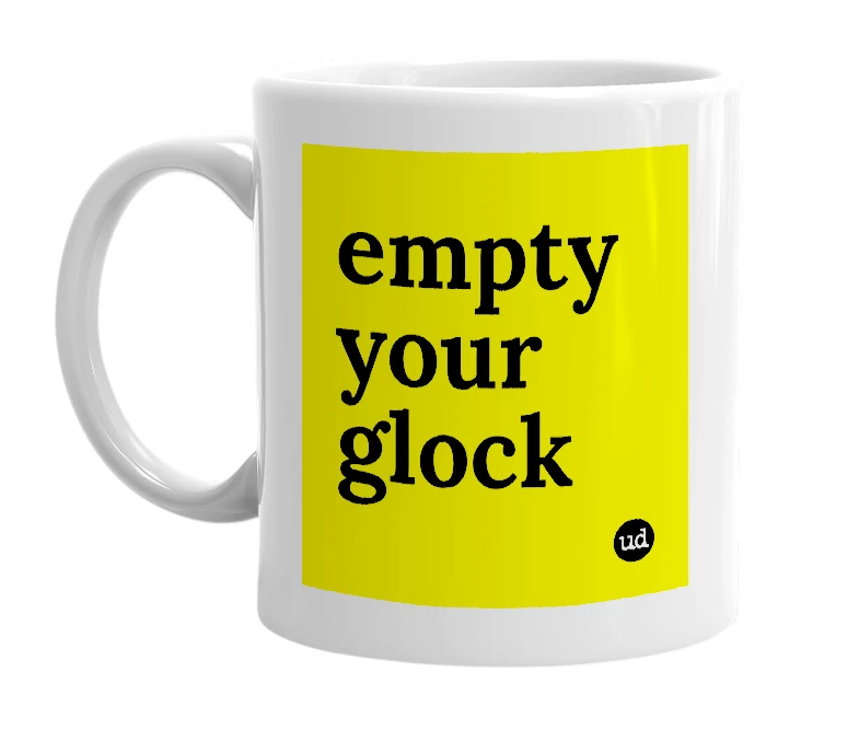 White mug with 'empty your glock' in bold black letters