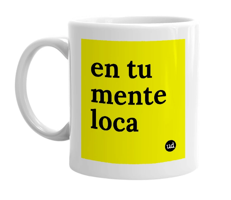 White mug with 'en tu mente loca' in bold black letters