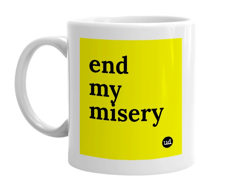 White mug with 'end my misery' in bold black letters