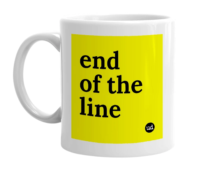 White mug with 'end of the line' in bold black letters