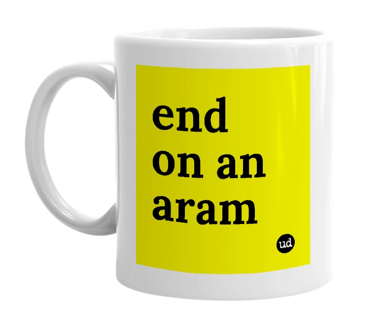 White mug with 'end on an aram' in bold black letters