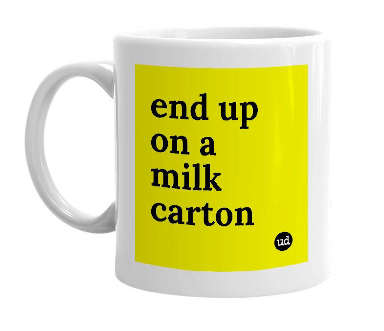 White mug with 'end up on a milk carton' in bold black letters