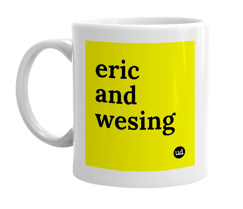 White mug with 'eric and wesing' in bold black letters