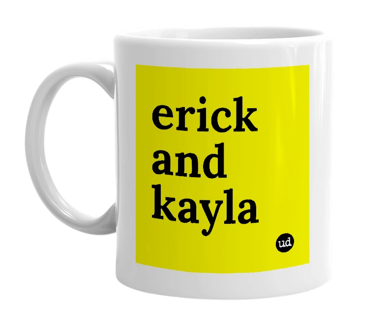 White mug with 'erick and kayla' in bold black letters
