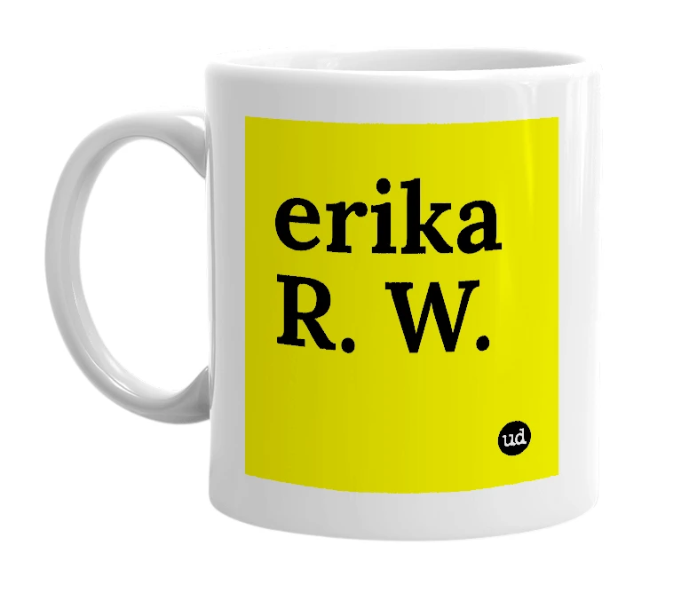 White mug with 'erika R. W.' in bold black letters