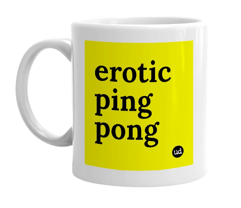 White mug with 'erotic ping pong' in bold black letters