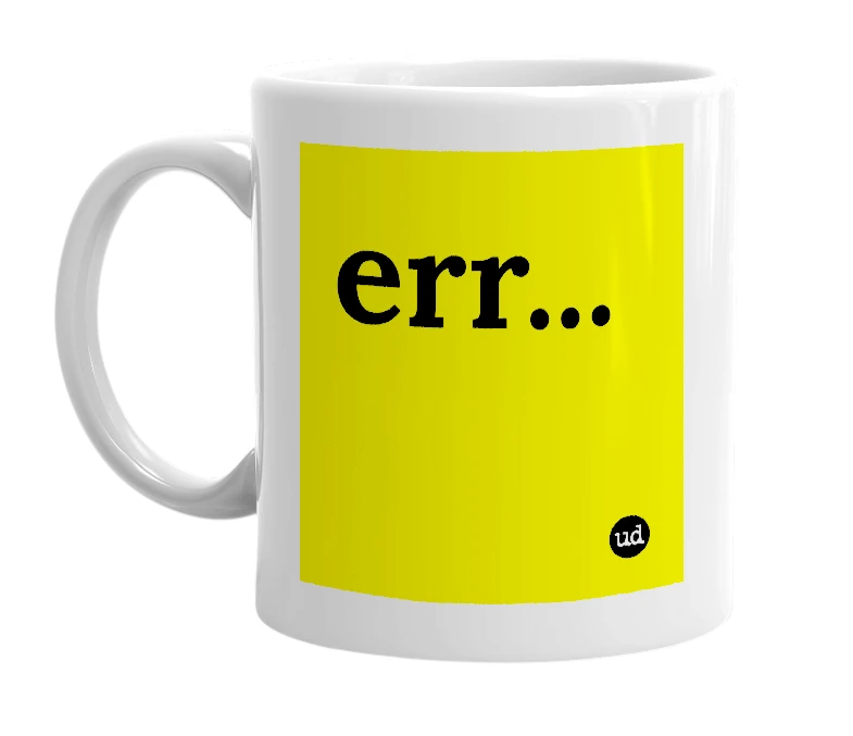 White mug with 'err...' in bold black letters