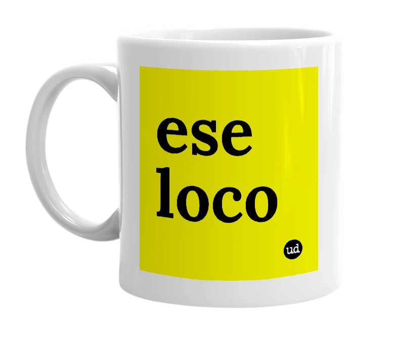 White mug with 'ese loco' in bold black letters