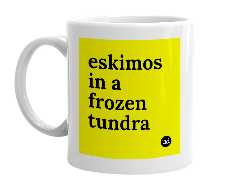 White mug with 'eskimos in a frozen tundra' in bold black letters