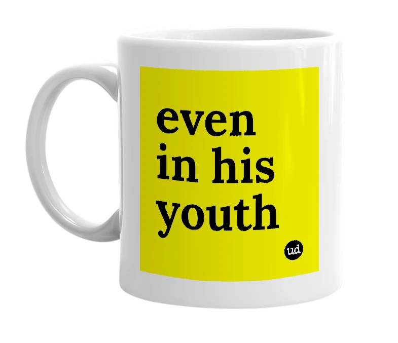 White mug with 'even in his youth' in bold black letters