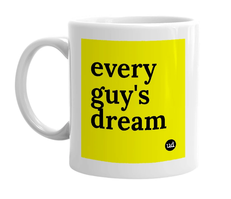 White mug with 'every guy's dream' in bold black letters