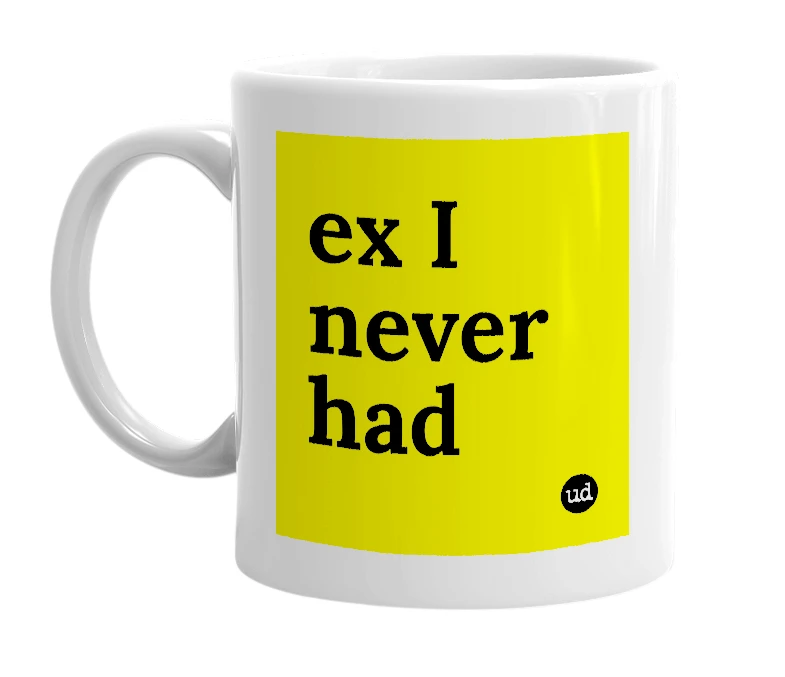 White mug with 'ex I never had' in bold black letters