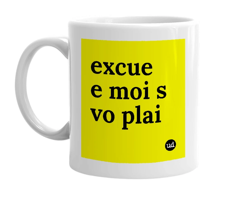 White mug with 'excue e moi s vo plai' in bold black letters