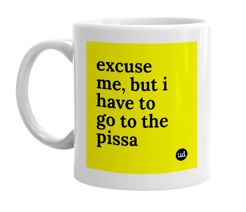 White mug with 'excuse me, but i have to go to the pissa' in bold black letters