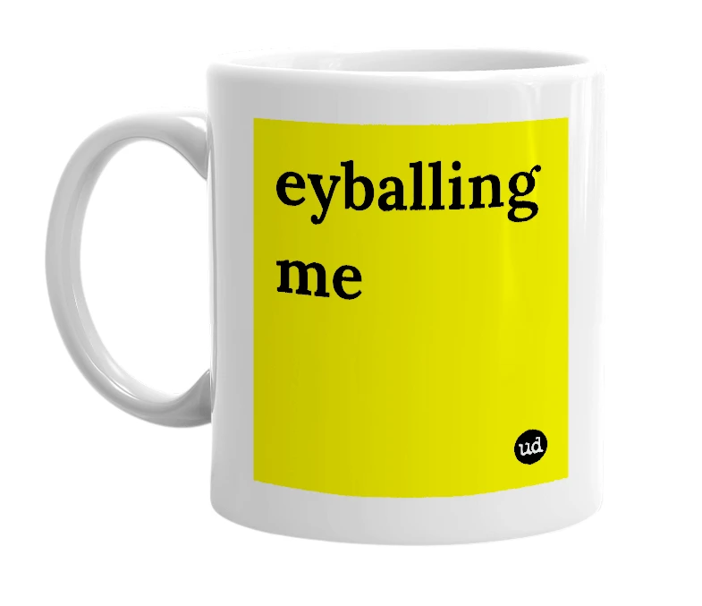 White mug with 'eyballing me' in bold black letters