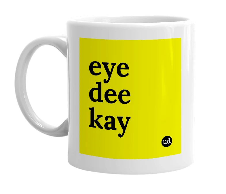 White mug with 'eye dee kay' in bold black letters