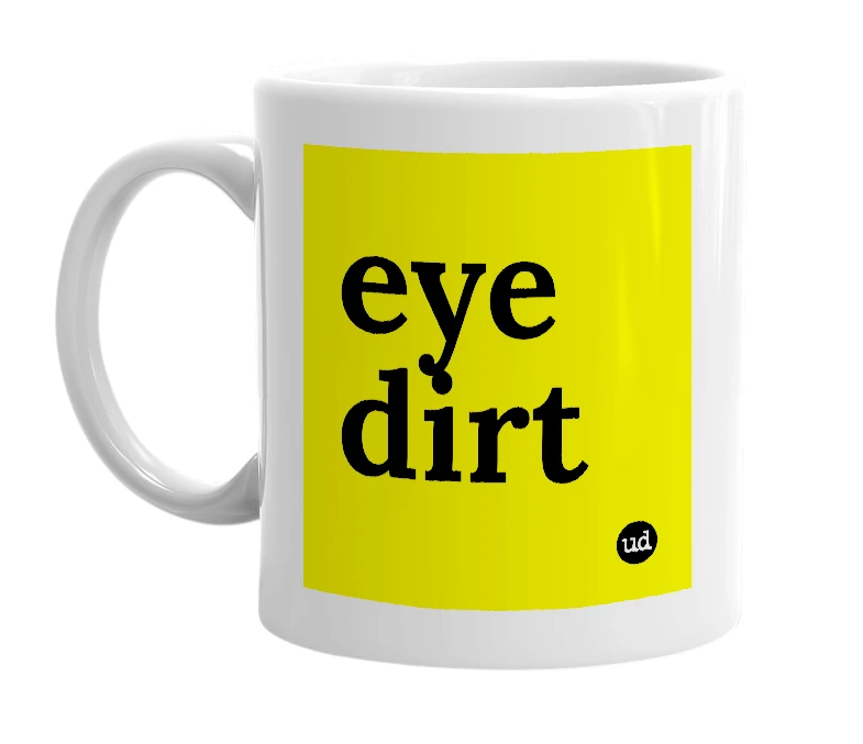 White mug with 'eye dirt' in bold black letters