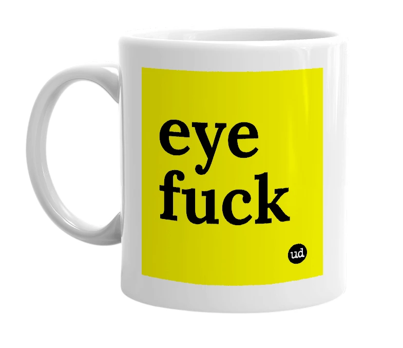 White mug with 'eye fuck' in bold black letters