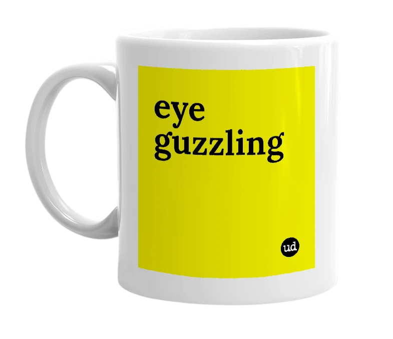 White mug with 'eye guzzling' in bold black letters