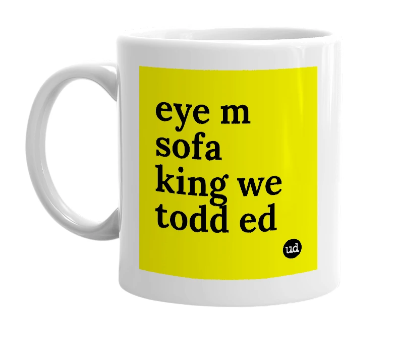 White mug with 'eye m sofa king we todd ed' in bold black letters
