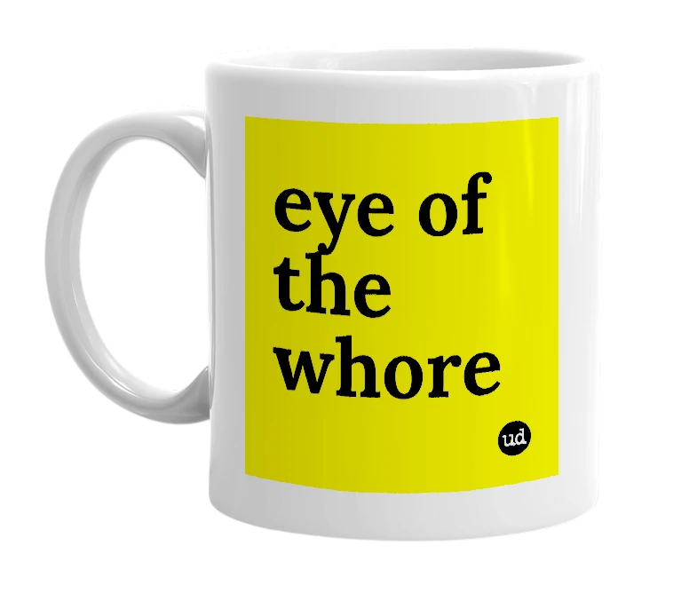 White mug with 'eye of the whore' in bold black letters