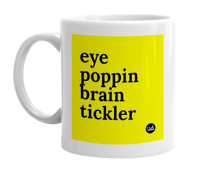 White mug with 'eye poppin brain tickler' in bold black letters
