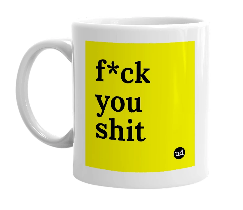 White mug with 'f*ck you shit' in bold black letters