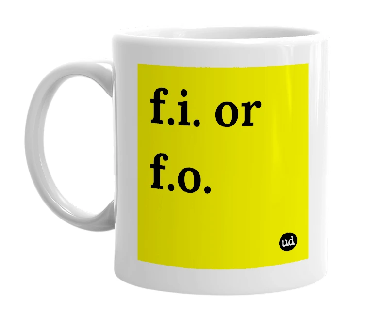 White mug with 'f.i. or f.o.' in bold black letters