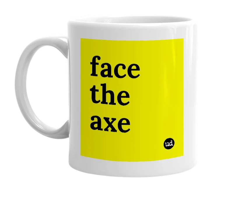 White mug with 'face the axe' in bold black letters
